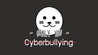 Cyberbullying - ORNLY YOU