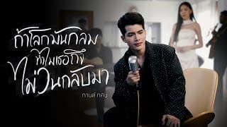 ถ้าโลกมันกลมทำไมเธอถึงไม่วนกลับมา - กานต์ ทศน
