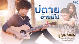 บ่ตายอ้ายสิไป - แก่น ธนพล