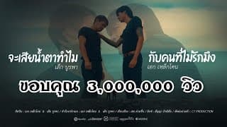 จะเสียน้ำตาทำไมกับคนที่ไม่รักมึง  x เล็กบูรพา - เหล็กโคน