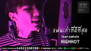 แฟนเก่าที่ดีที่สุด  ft. SAMUCH - HIGHHOT