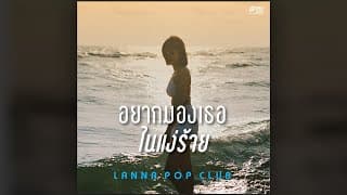 อยากมองเธอในแง่ร้าย - LANNA POP CLUB