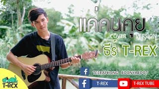 แค่คนคุย ธีร์ T-REX