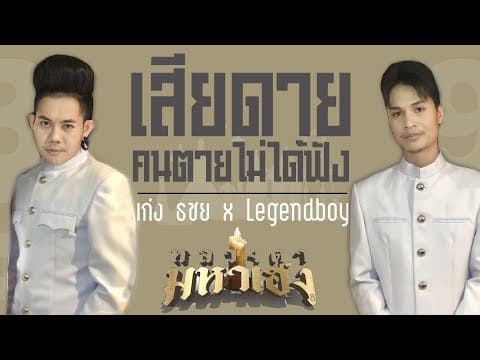 เสียดายคนตายไม่ได้ฟัง  x LEGENDBOY - เก่ง ธชย